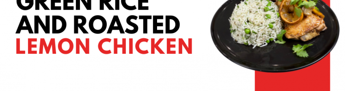 Green Rice and Roasted Lemon Chicken Green Rice and Roasted Lemon Chicken